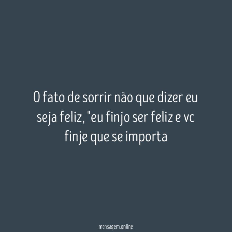 O fato de sorrir não que dizer eu seja feliz