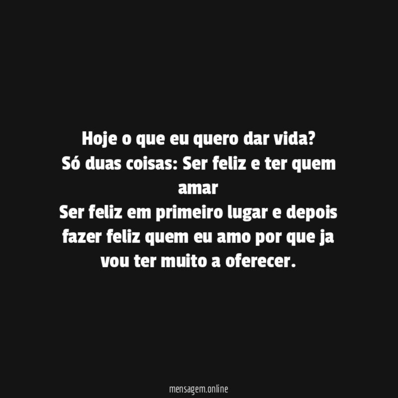 Hoje o que eu quero dar vida