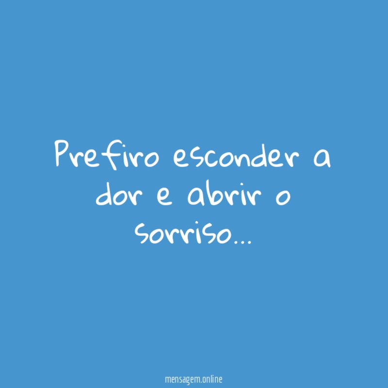 Prefiro esconder a dor e abrir o sorriso