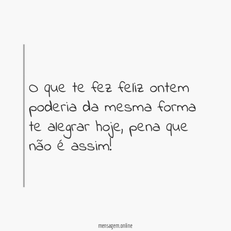 O que te fez feliz ontem poderia da