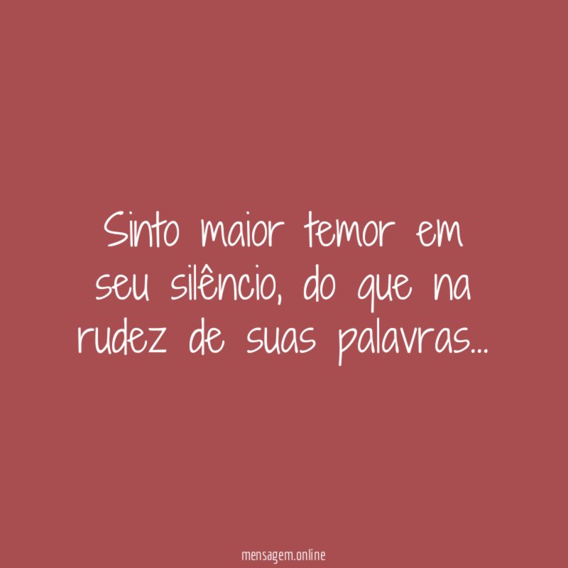 Sinto maior temor em seu silêncio