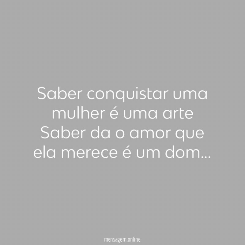 Saber conquistar uma mulher é uma arte Saber da