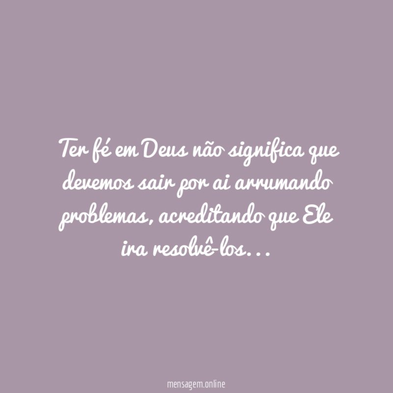 Ter fé em Deus não significa que devemos