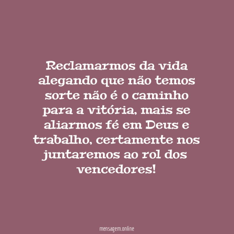 Reclamarmos da vida alegando que não temos sorte