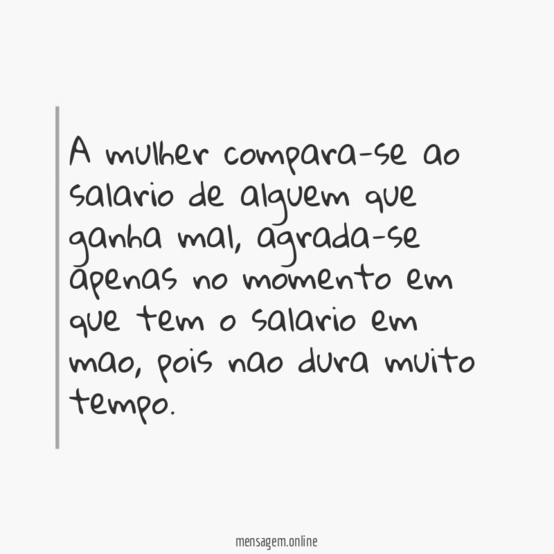 A mulher compara-se ao salario de alguem que ganha mal