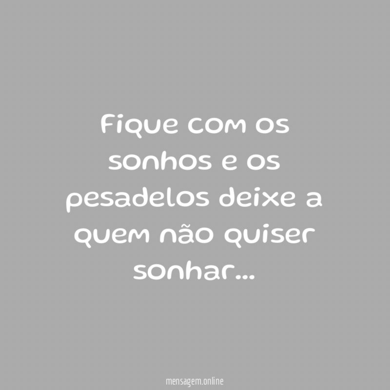 Fique com os sonhos e os pesadelos