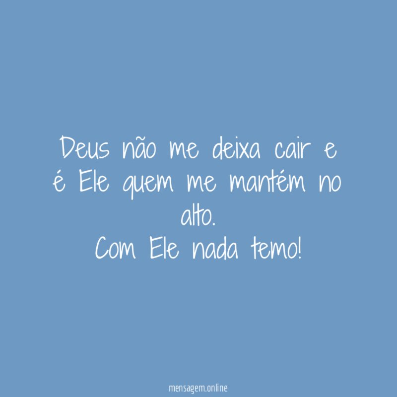 Deus não me deixa cair e é Ele