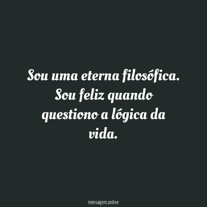 Sou uma eterna filosófica