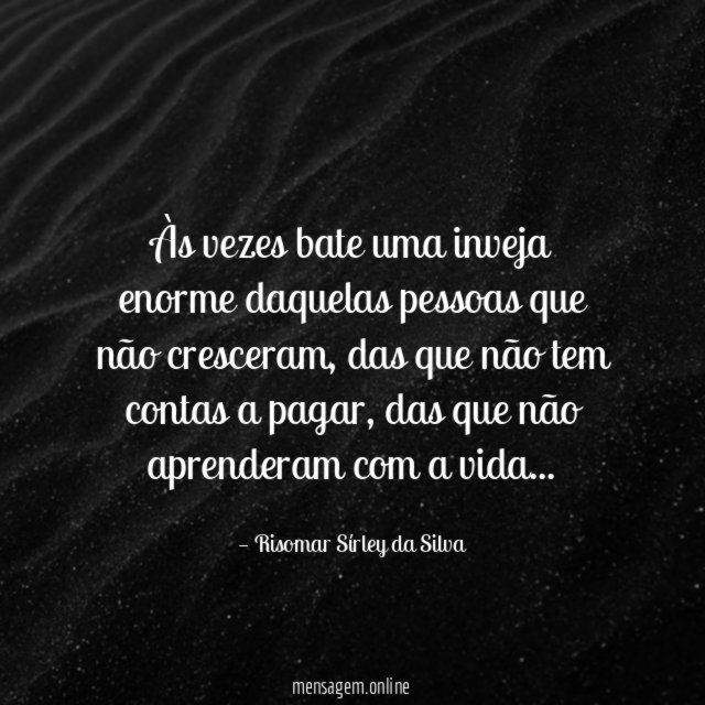 Às vezes bate uma inveja enorme daquelas pessoas que não cresceram