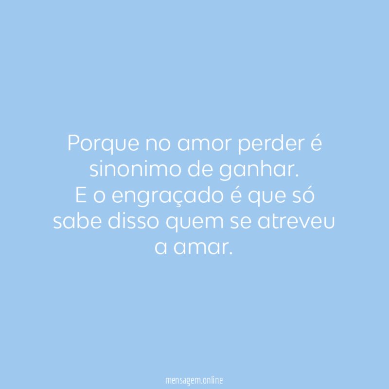 Porque no amor perder é sinonimo de ganhar
