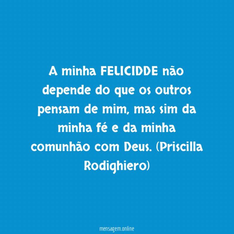 A minha FELICIDDE não depende do que os