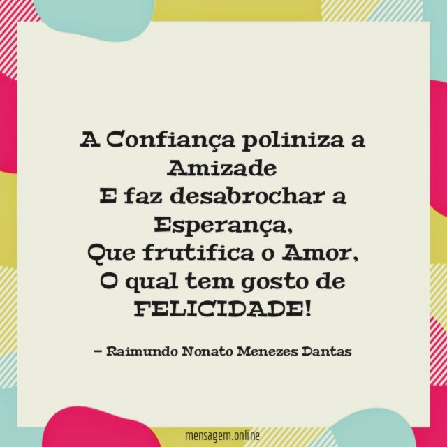 A Confiança poliniza a Amizade E faz desabrochar a Esperança