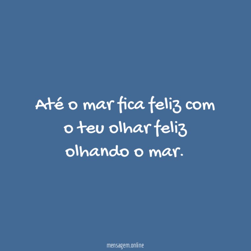 Até o mar fica feliz com o teu
