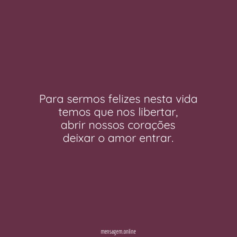 Para sermos felizes nesta vida temos que nos libertar