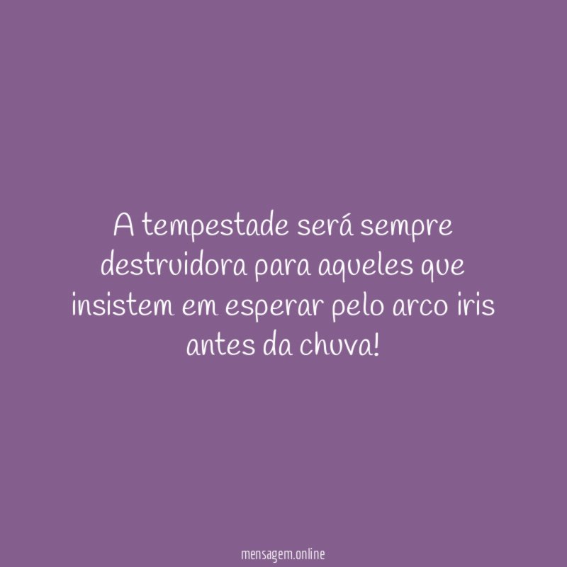 A tempestade será sempre destruidora para aqueles que