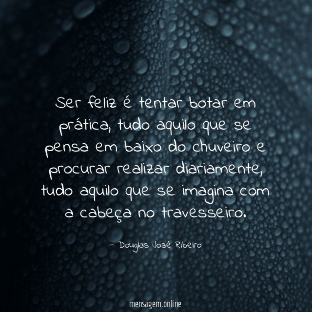 Ser feliz é tentar botar em prática