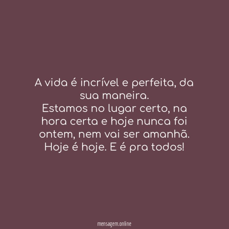 A vida é incrível e perfeita
