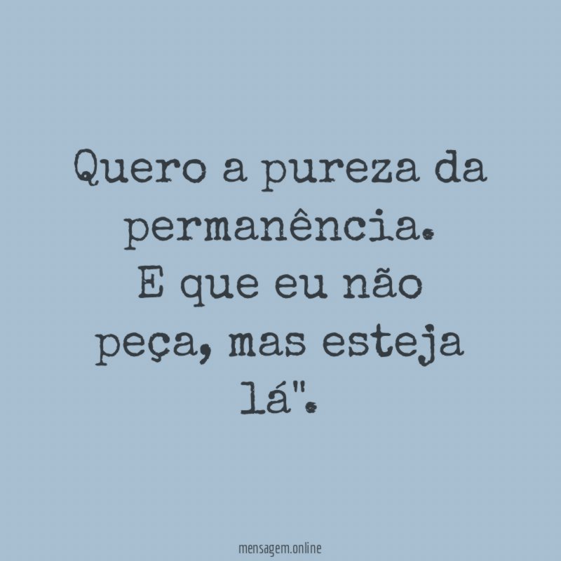 Quero a pureza da permanência