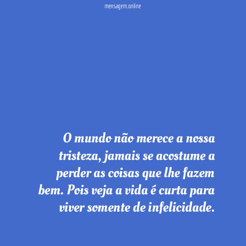 O mundo não merece a nossa tristeza