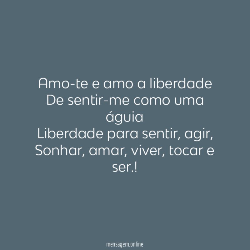 Amo-te e amo a liberdade De sentir-me como uma