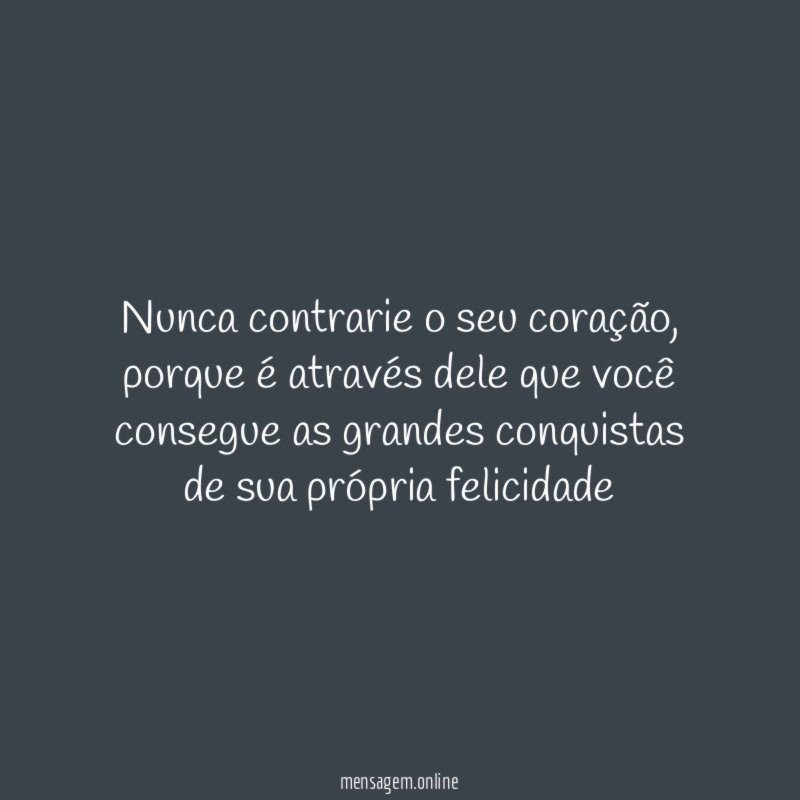 Nunca contrarie o seu coração