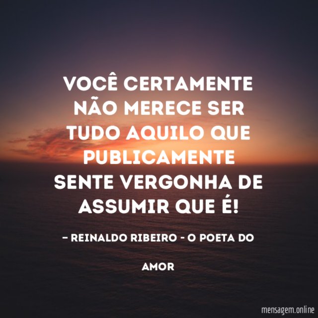 Você certamente não merece ser tudo aquilo que