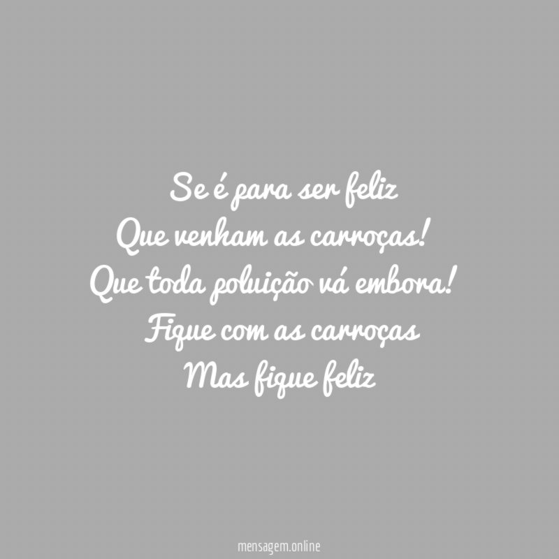 Se é para ser feliz Que venham as carroças