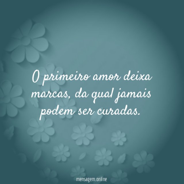 O primeiro amor deixa marcas