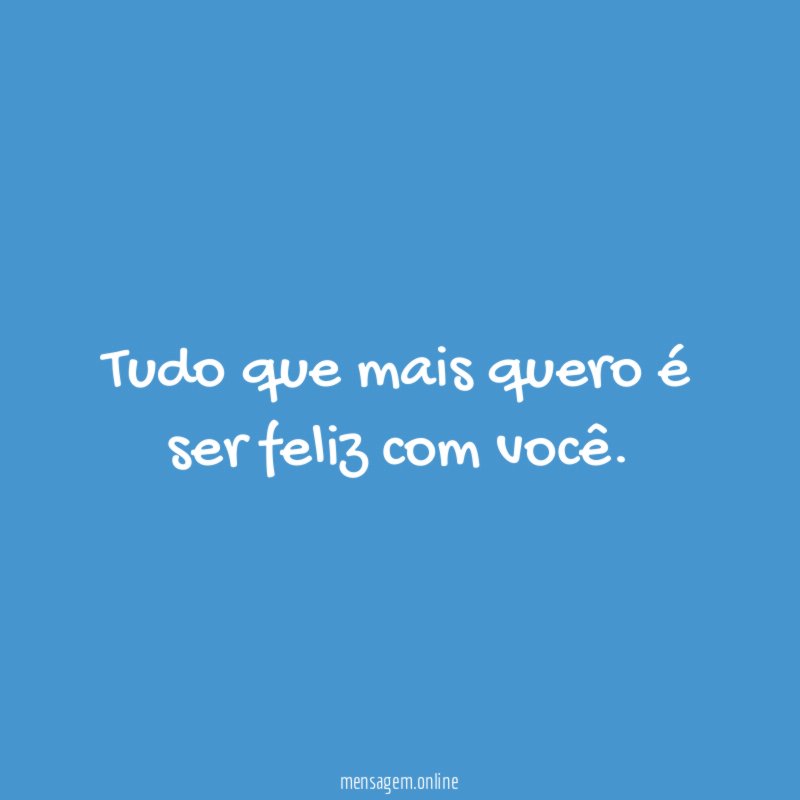 Tudo que mais quero é ser feliz com você