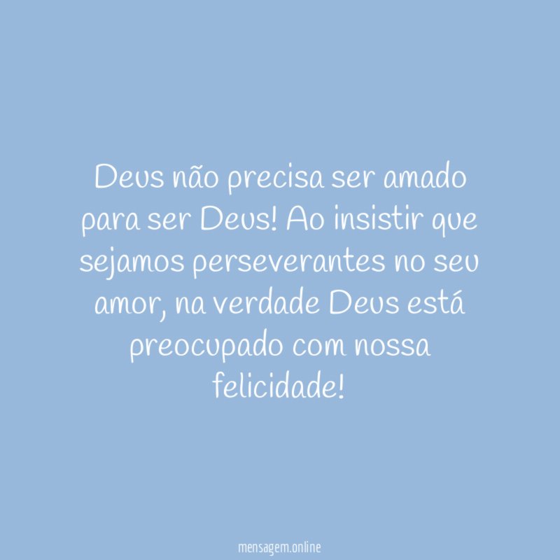Deus não precisa ser amado para ser Deus