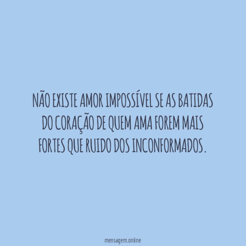 Não existe amor impossível se as batidas do