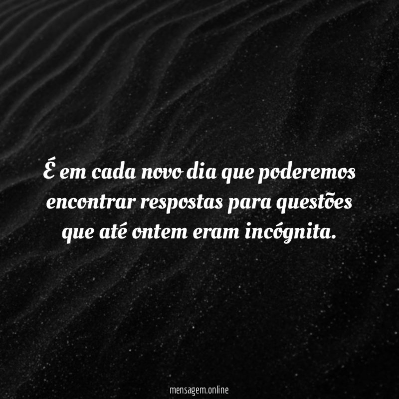 É em cada novo dia que poderemos encontrar