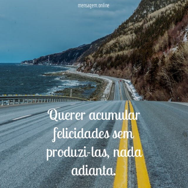 Querer acumular felicidades sem produzi-las