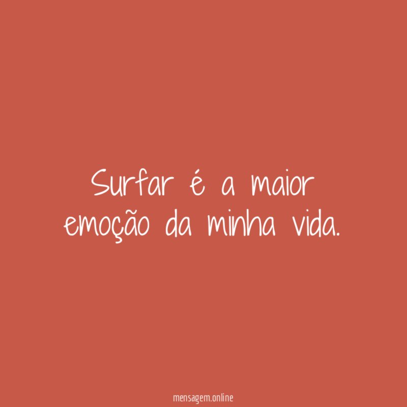 Surfar é a maior emoção da minha vida