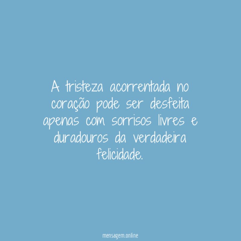 A tristeza acorrentada no coração pode ser desfeita