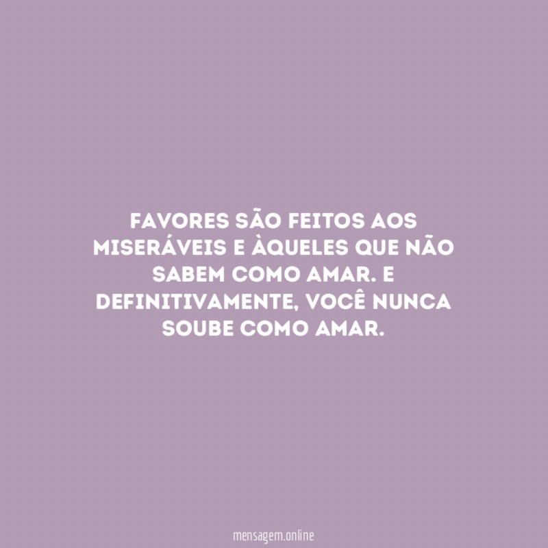 Favores são feitos aos miseráveis e àqueles que