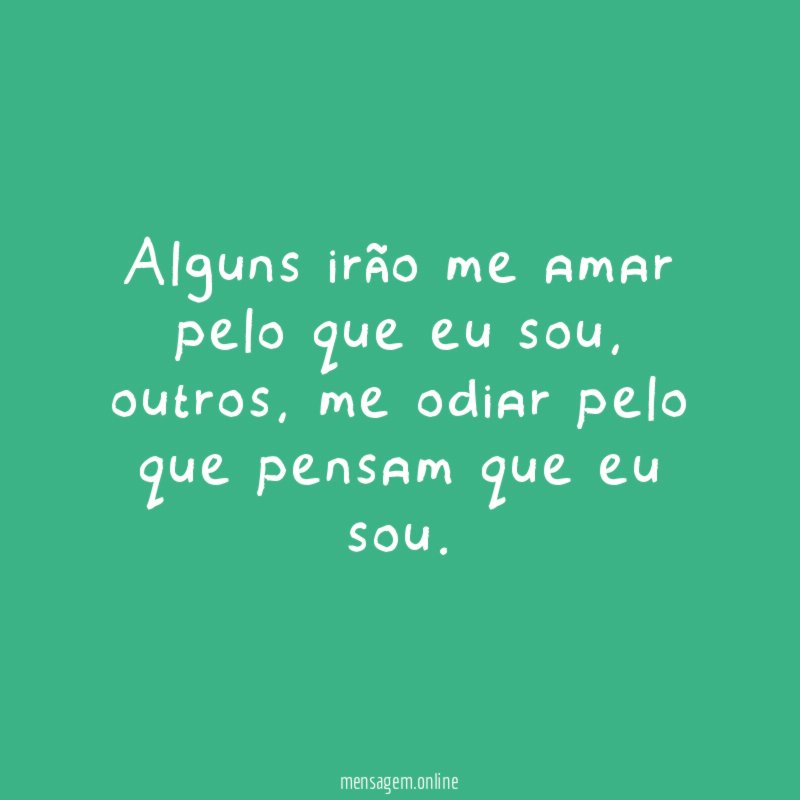 Alguns irão me amar pelo que eu sou