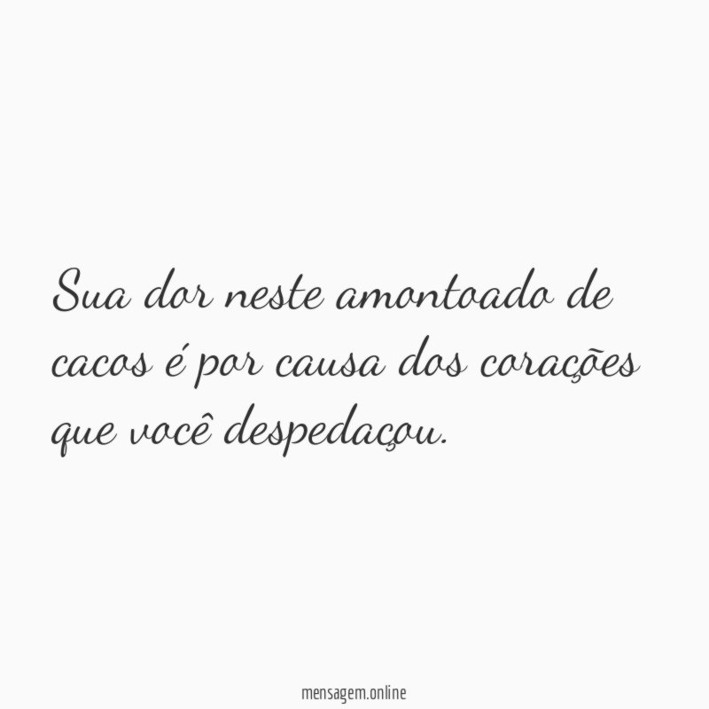 Sua dor neste amontoado de cacos é por