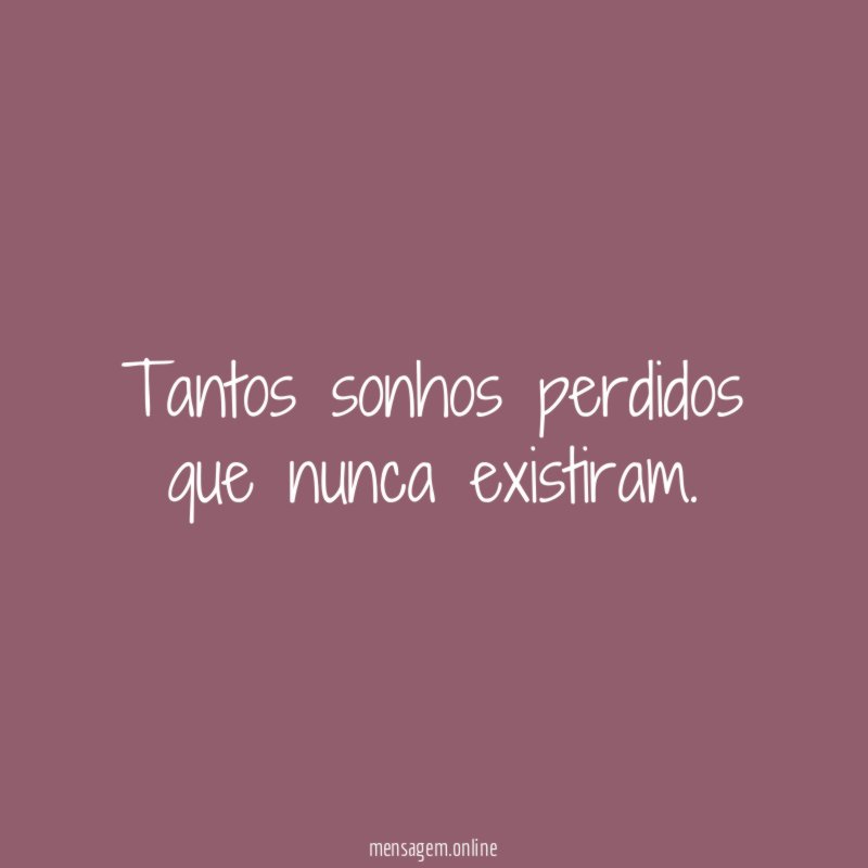 Tantos sonhos perdidos que nunca existiram