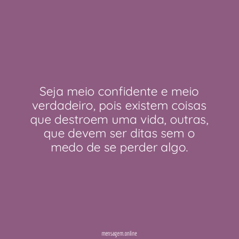 Seja meio confidente e meio verdadeiro