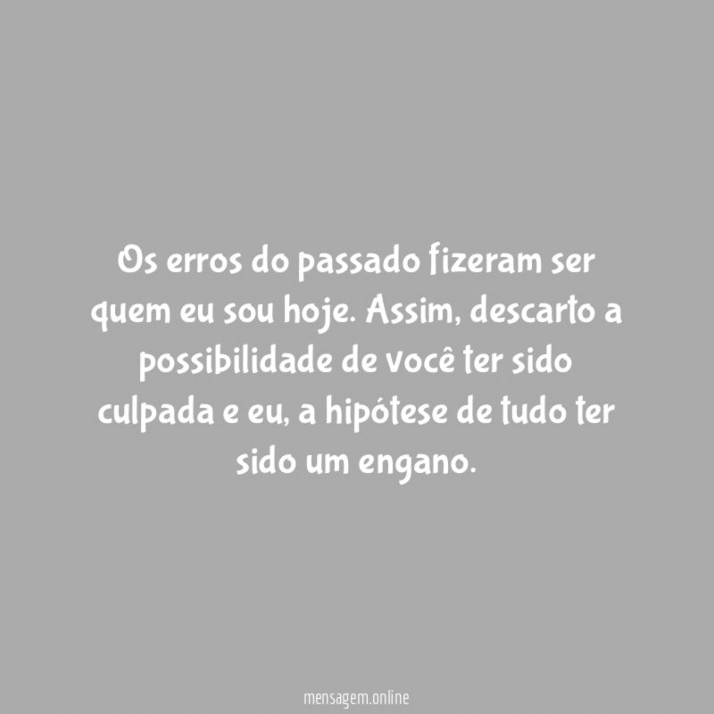 Os erros do passado fizeram ser quem eu sou hoje