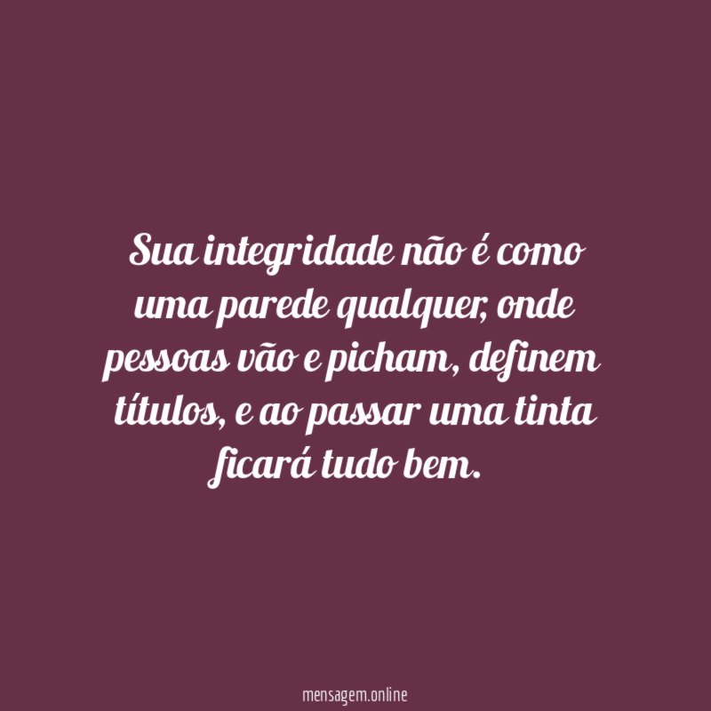Sua integridade não é como uma parede qualquer