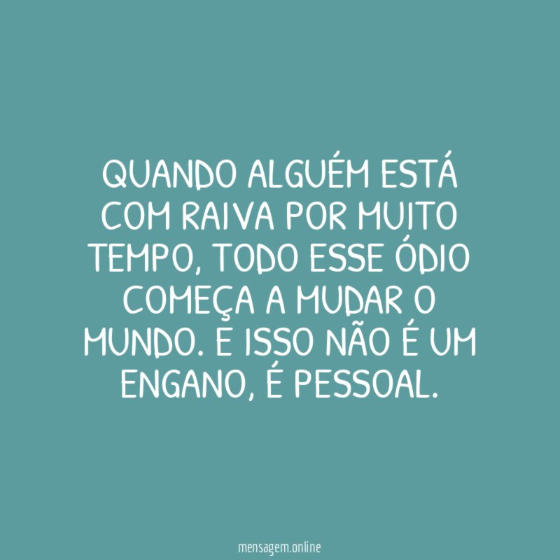 Quando alguém está com raiva por muito tempo