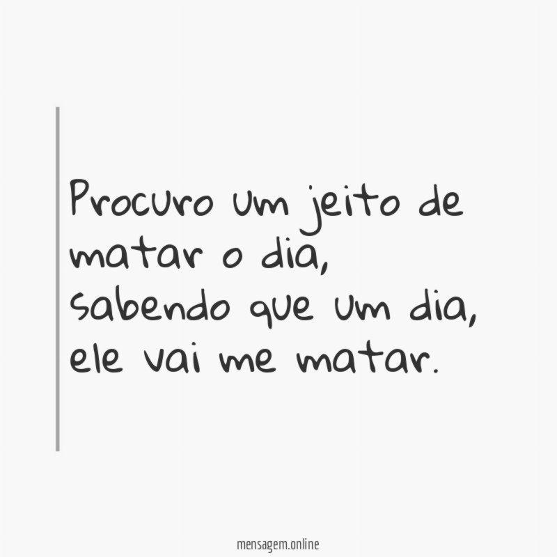 Procuro um jeito de matar o dia