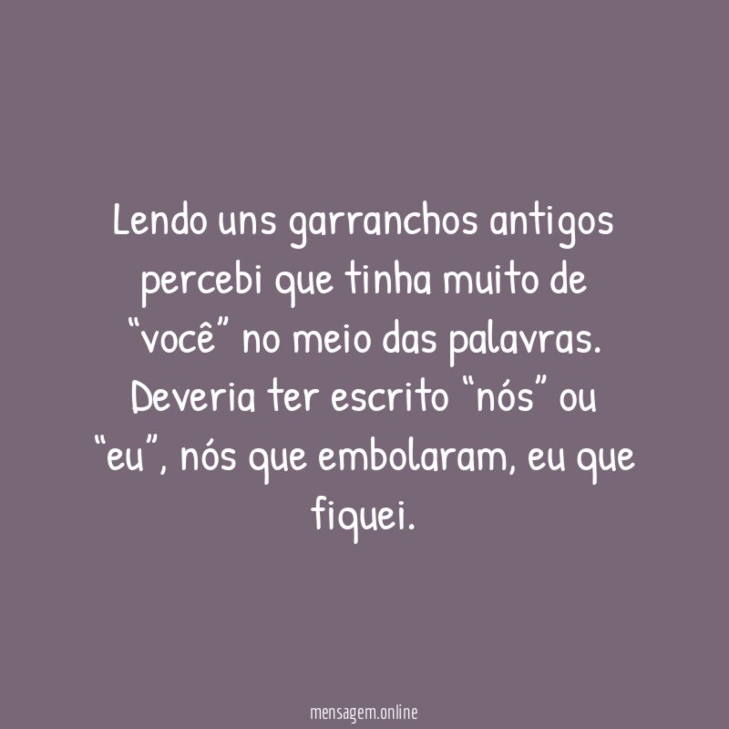 Lendo uns garranchos antigos percebi que tinha muito