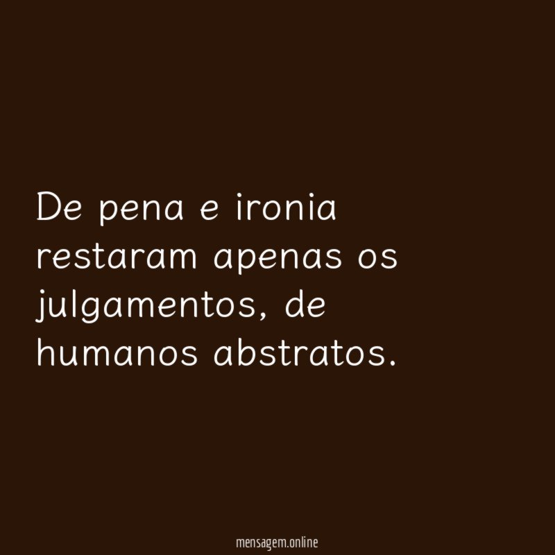 De pena e ironia restaram apenas os julgamentos