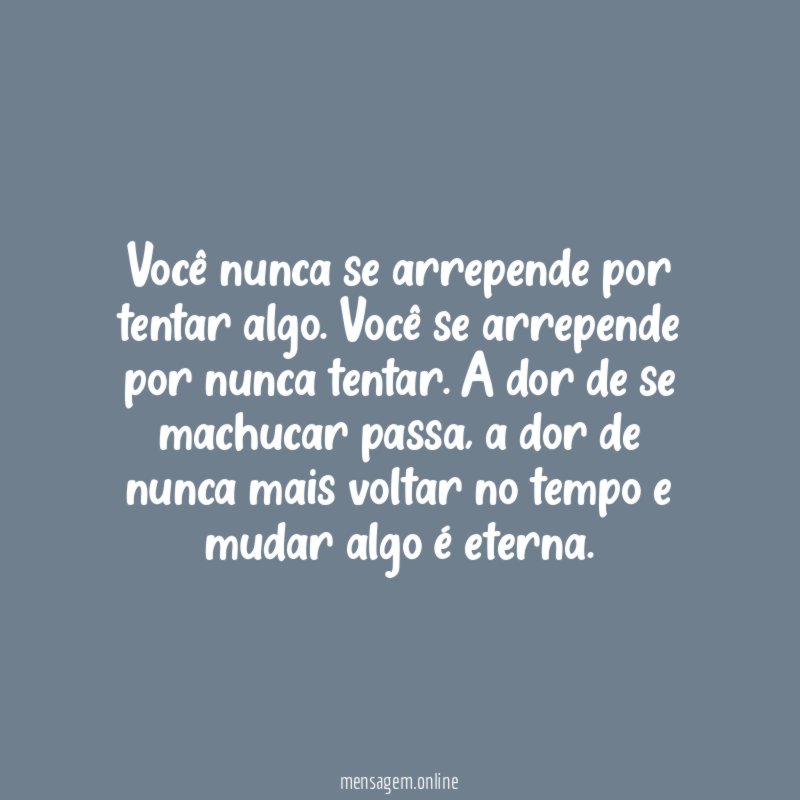 Você nunca se arrepende por tentar algo