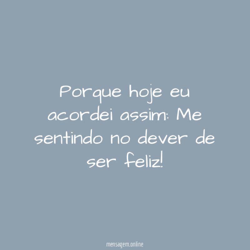 Porque hoje eu acordei assim