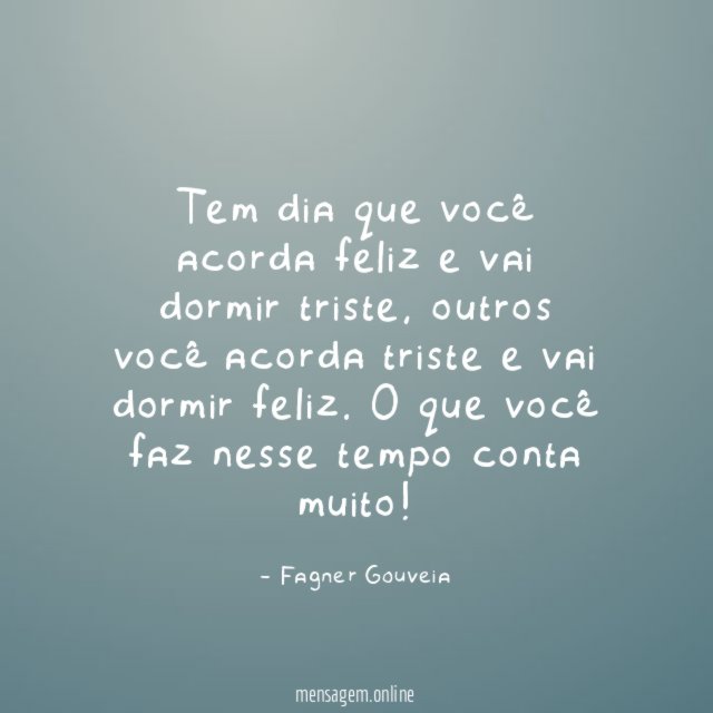Tem dia que você acorda feliz e vai dormir triste