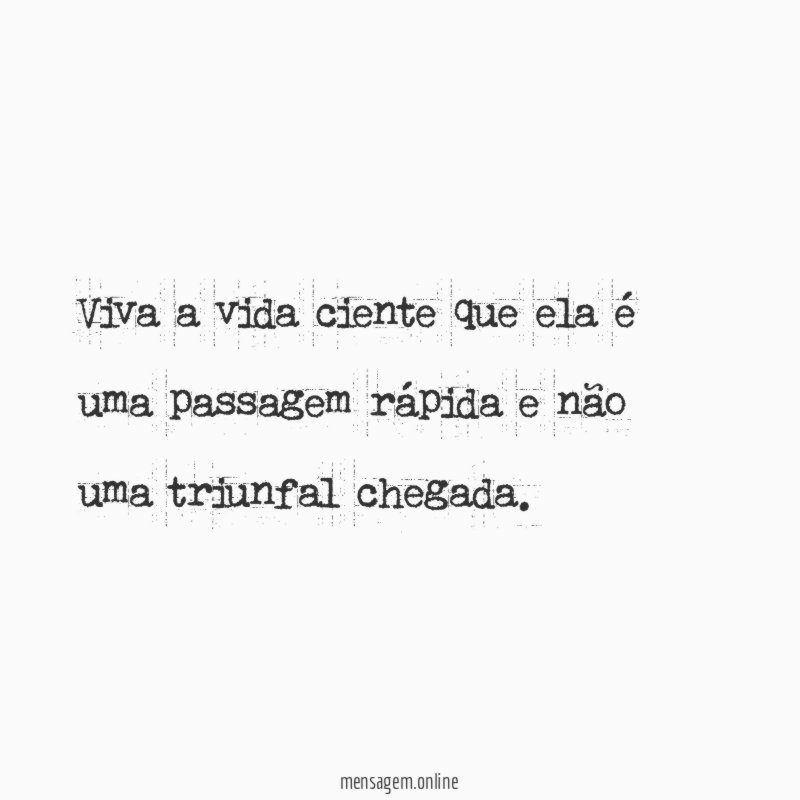 Viva a vida ciente que ela é uma